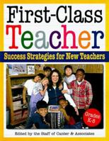 First-Class Teacher: Success Strategies for New K-8 Teachers 1572710284 Book Cover