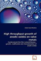 High throughput growth of anodic oxides on valve metals: Combinatorial thin film material libraries - growth, modification and characterization of anodic oxides 3639304667 Book Cover