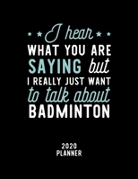 I Hear What You Are Saying I Really Just Want To Talk About Badminton 2020 Planner: Badminton Fan 2020 Calendar, Funny Design, 2020 Planner for Badminton Lover, Christmas Gift for Badminton Lover 167507058X Book Cover