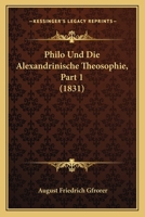 Philo Und Die Alexandrinische Theosophie, Part 1 (1831) 1167714784 Book Cover