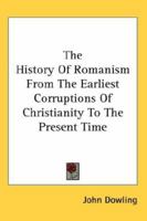 The History of Romanism from the Earliest Corruptions of Christianity to the Present Time 0548094942 Book Cover