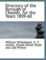 Directory of the borough of Chester, for the years 1859-60; 1425508847 Book Cover
