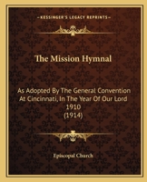 The Mission Hymnal: As Adopted By The General Convention At Cincinnati, In The Year Of Our Lord 1910 143729345X Book Cover
