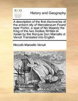 A description of the first discoveries of the antient city of Herculaneum Found near Portici, a seat of his Majesty the King of the two Sicilies ... Marcello di Venuti Translated into English 117140140X Book Cover