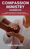 COMPASSION MINISTRY Handbook: A Ministry Implementation Guide Developed and Implemented at First Seventh-Day Adventist Church, Tunica (ACTS Ministry Handbooks) B0GFW9KBDW Book Cover