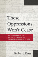 These Oppressions Won't Cease: An Anthology of the Political Thought of the Cape Khoesan, 1777-1879 194760239X Book Cover