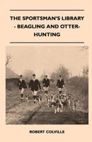 The Sportsman's Library - Beagling And Otter-Hunting 1446520625 Book Cover