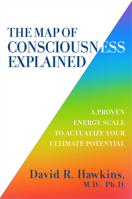 The Map of Consciousness Explained: A Proven Energy Scale to Actualize Your Ultimate Potential 1401959644 Book Cover