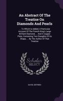 An Abstract Of The Treatise On Diamonds And Pearls: ... To Which Is Added, A Particular Account Of The French King's Large Brilliant Diamond, ... And ... Its Shape, ... By The Author Of That Treatise 1178975991 Book Cover