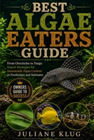 BEST ALGAE EATERS GUIDE: From Otocinclus to Tangs: Expert Strategies for Sustainable Algae Control in Freshwater and Saltwater Tanks. B0H564YZ17 Book Cover
