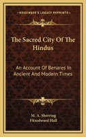 The Sacred City of the Hindus: An Account of Benares in Ancient and Modern Times 1019019700 Book Cover