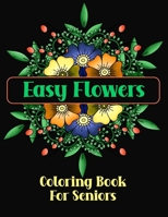 Easy Flowers Coloring Book For Seniors: Simple Designs For The Elderly or Adults With Dementia B08ZB91C5W Book Cover