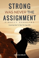 Strong Was Never the Assignment: Finally Exhaling -Learning to Take the Cape Off B0GPJM8NKP Book Cover