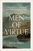 Men of Virtue: How the Fruit of the Spirit Forms Male Character in the Modern World 158743671X Book Cover