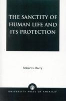 The Sanctity of Human Life and its Protection 0761822194 Book Cover