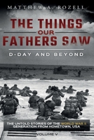 D-Day and Beyond: The Things Our Fathers Saw-Volume 5 1948155397 Book Cover