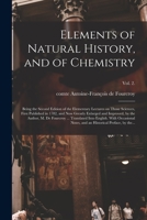 Elements of natural history, and of chemistry: being the second edition of the elementary lectures on those sciences, first published in 1782, and now ... Translated into English. Volume 1 of 4 1014030900 Book Cover