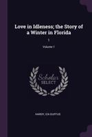 Love in Idleness; The Story of a Winter in Florida: 1; Volume 1 1379081424 Book Cover