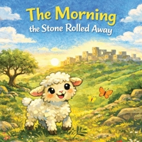The Morning The Stone Rolled Away: An Easter Story of Hope for Little Hearts B0GP77FFWT Book Cover