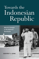 Towards the Indonesian Republic: Marxist Lineages in the National Revolution 9815203002 Book Cover