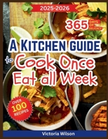 A Kitchen Guide to Cook Once, Eat All Week: A Practical Meal Prep Companion to Save Time, Cut Waste, and Enjoy Fresh, Flavorful Foods for a long time B0FW4F4WGZ Book Cover