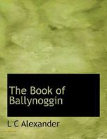 The Book of Ballynoggin (Classic Reprint) 0548881553 Book Cover