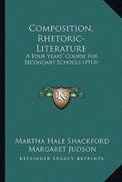 Composition - Rhetoric - Literature: A Four Years' Course for Secondary Schools 1436811430 Book Cover