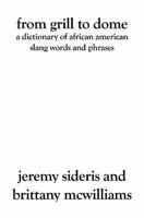 From Grill to Dome: A Dictionary of African American Slang Words and Phrases 1419617796 Book Cover