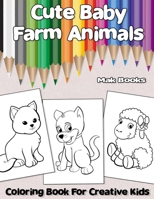 Cute Baby Farm Animals: Coloring Book For Creative Kids B08Z9W56N5 Book Cover