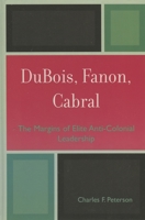 DuBois, Fanon, Cabral: The Margins of Elite Anti-Colonial Leadership 0739111590 Book Cover