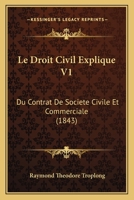 Le Droit Civil Explique V1: Du Contrat De Societe Civile Et Commerciale (1843) 1160155941 Book Cover