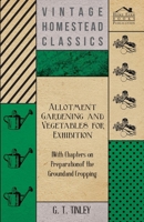 Allotment Gardening and Vegetables for Exhibition - With Chapters on Preparation of the Ground and Cropping 1446523411 Book Cover