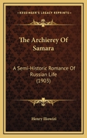 The Archierey of Samara; A Semi-Historic Romance of Russian Life 1167004043 Book Cover