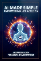 AI Made Simple: Empowering Life After 55: Learning and Personal Development Handbook 1968702083 Book Cover