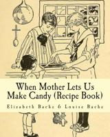 When Mother Lets Us Make Candy 1355566185 Book Cover