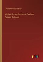 Michael Angelo Buonarroti. Sculptor, Painter, Architect 3385247683 Book Cover