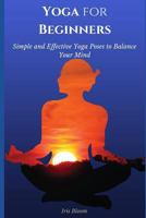Yoga for Beginners: Simple and Effective Yoga Poses to Balance Your Mind 1790795060 Book Cover
