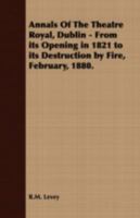 Annals of the Theatre Royal, Dublin - From Its Opening in 1821 to Its Destruction by Fire, February, 1880. 1408697777 Book Cover