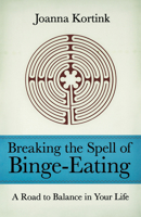 BREAKING THE SPELL OF BINGE-EATING: A ROAD TO BALANCE IN YOUR LIFE 0897335775 Book Cover