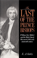 The Last of the Prince Bishops: William Van Mildert and the High Church Movement of the Early Nineteenth Century 0521892317 Book Cover