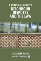 A Practical Guide to Neighbour Disputes and the Law 1912687534 Book Cover