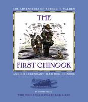 The First Chinook: The Adventures Of Arthur T. Walden And His Legendary Sled Dog, Chinook 0976467607 Book Cover