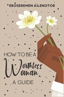 How to Be a Worthless Woman: A Guide B08T46DX6S Book Cover