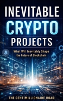 Inevitable Crypto Projects: What Will Inevitably Shape the Future of Blockchain B0GQPYKBHZ Book Cover