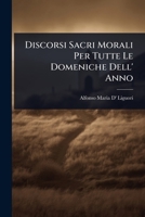 Discorsi Sacri Morali Per Tutte Le Domeniche Dell' Anno (Italian Edition) 1023719797 Book Cover