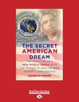 The Secret American Dream: The Creation of a New World Order with the Power to Abolish War, Poverty and Disease 1525240285 Book Cover