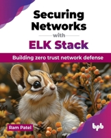 Securing Networks with ELK Stack: Building zero trust network defense (English Edition) 9355519540 Book Cover