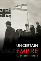 Uncertain Empire: Jews, Nationalism, and the Fate of British Imperialism (Stanford Studies in Jewish History and Culture) 1503642445 Book Cover