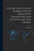 Voltage Regulated Power Supplies Employing Transistors and Silicon Junction Diodes. 1014194210 Book Cover