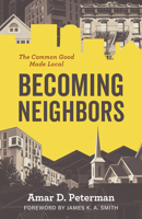 Becoming Neighbors: The Common Good Made Local 0802884121 Book Cover